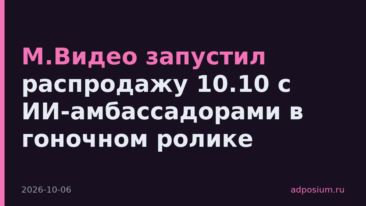 М.Видео запустил распродажу 10.10 с ИИ-амбассадорами в гоночном ролике