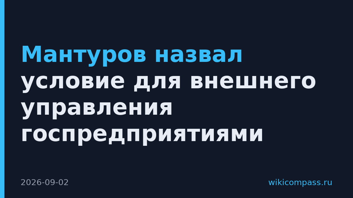 Мантуров назвал условие для внешнего управления госпредприятиями