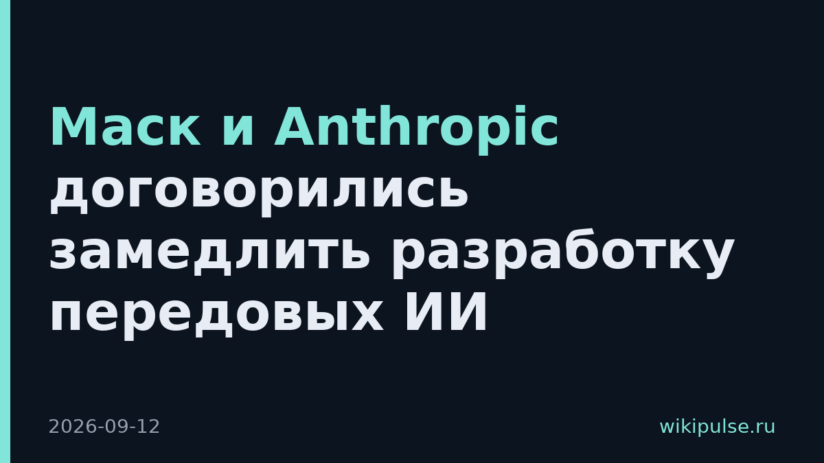 Маск и Anthropic договорились замедлить разработку передовых ИИ