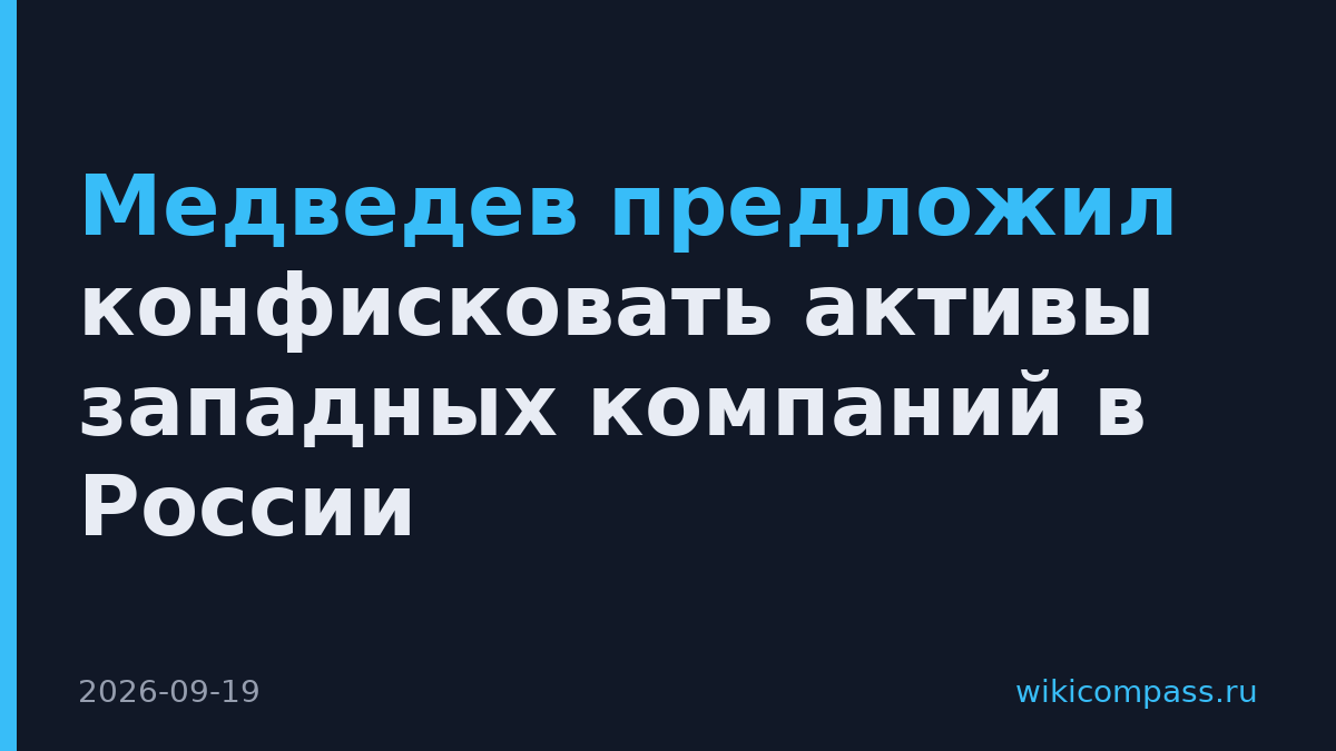 Медведев предложил конфисковать активы западных компаний в России