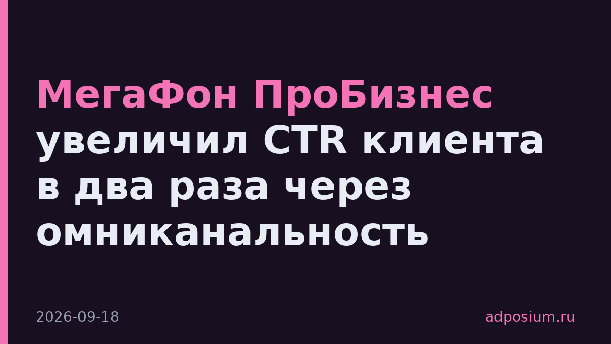 МегаФон ПроБизнес увеличил CTR клиента в два раза через омниканальность