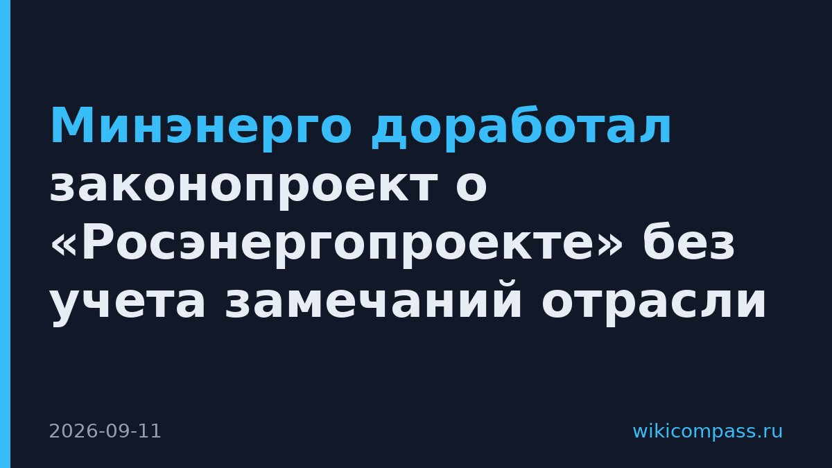 Минэнерго доработал законопроект о «Росэнергопроекте» без учета замечаний отрасли