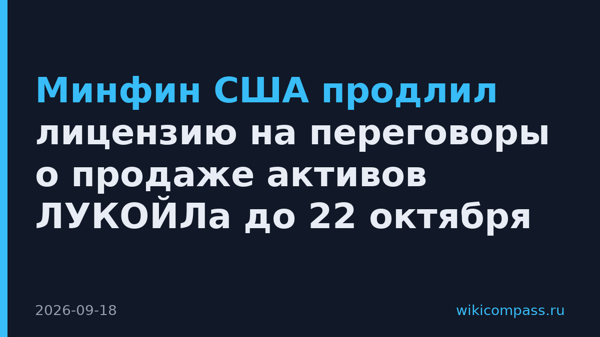 Минфин США продлил лицензию на переговоры о продаже активов ЛУКОЙЛа до 22 октября