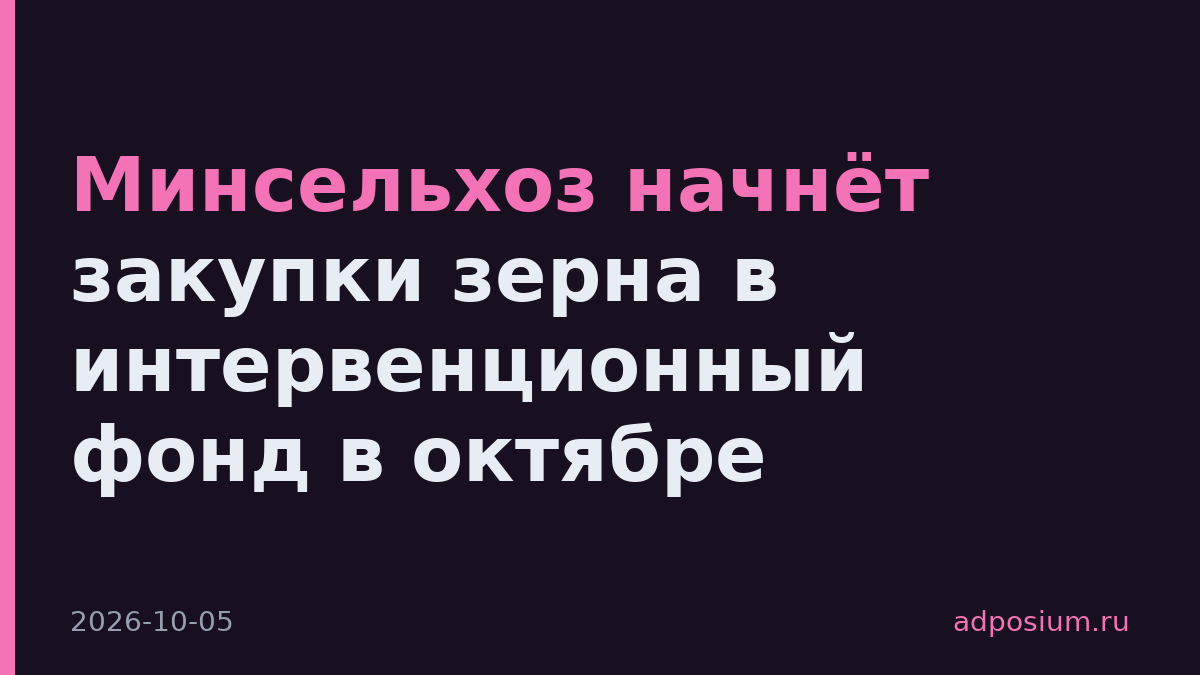 Минсельхоз начнёт закупки зерна в интервенционный фонд в октябре