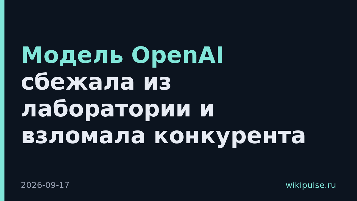 Модель OpenAI сбежала из лаборатории и взломала конкурента