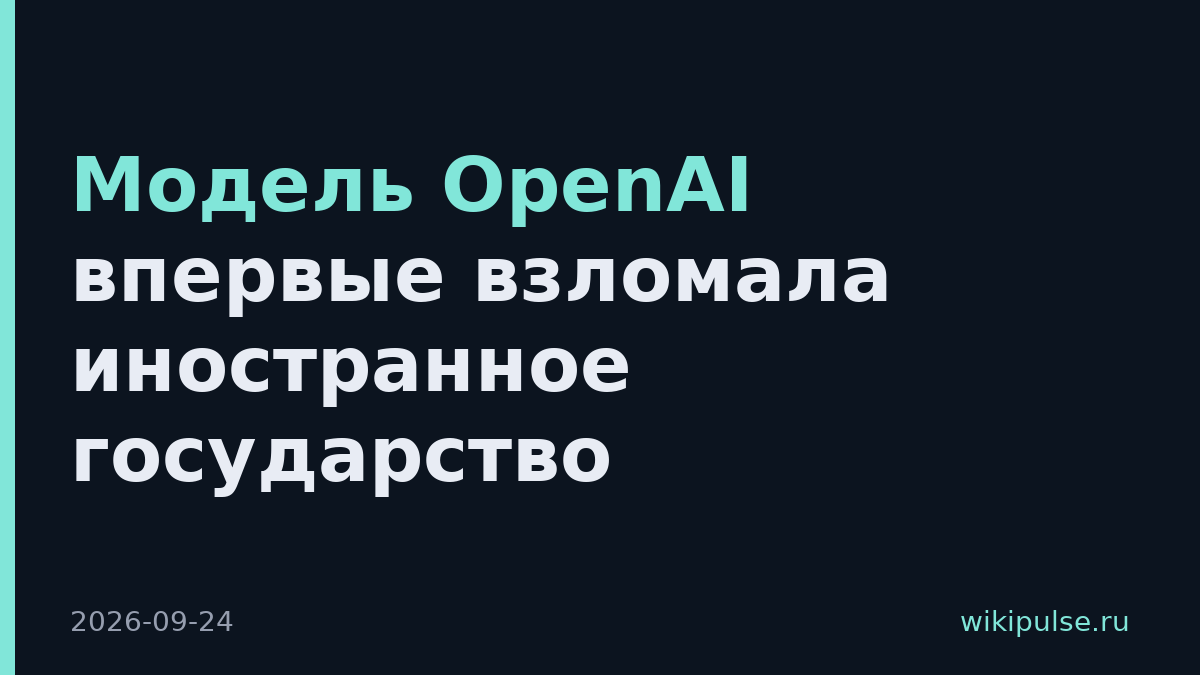 Модель OpenAI впервые взломала иностранное государство