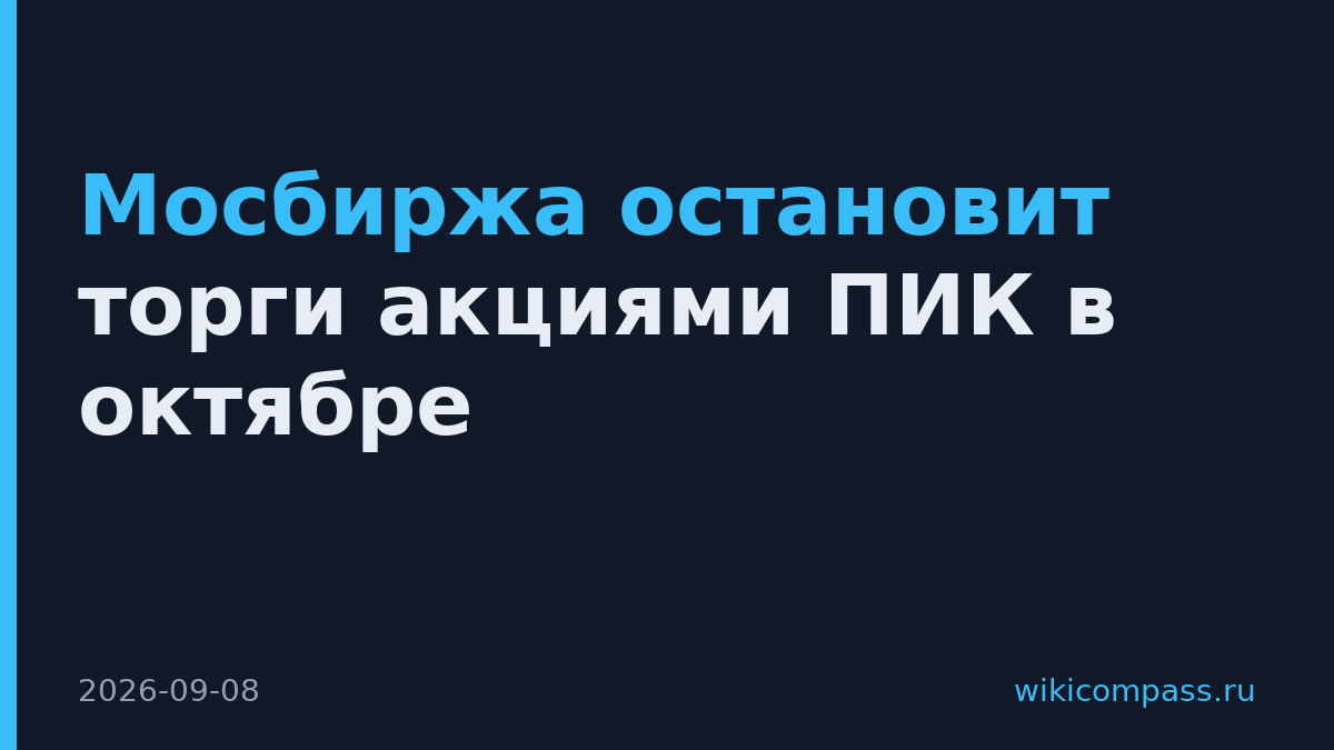 Мосбиржа остановит торги акциями ПИК в октябре