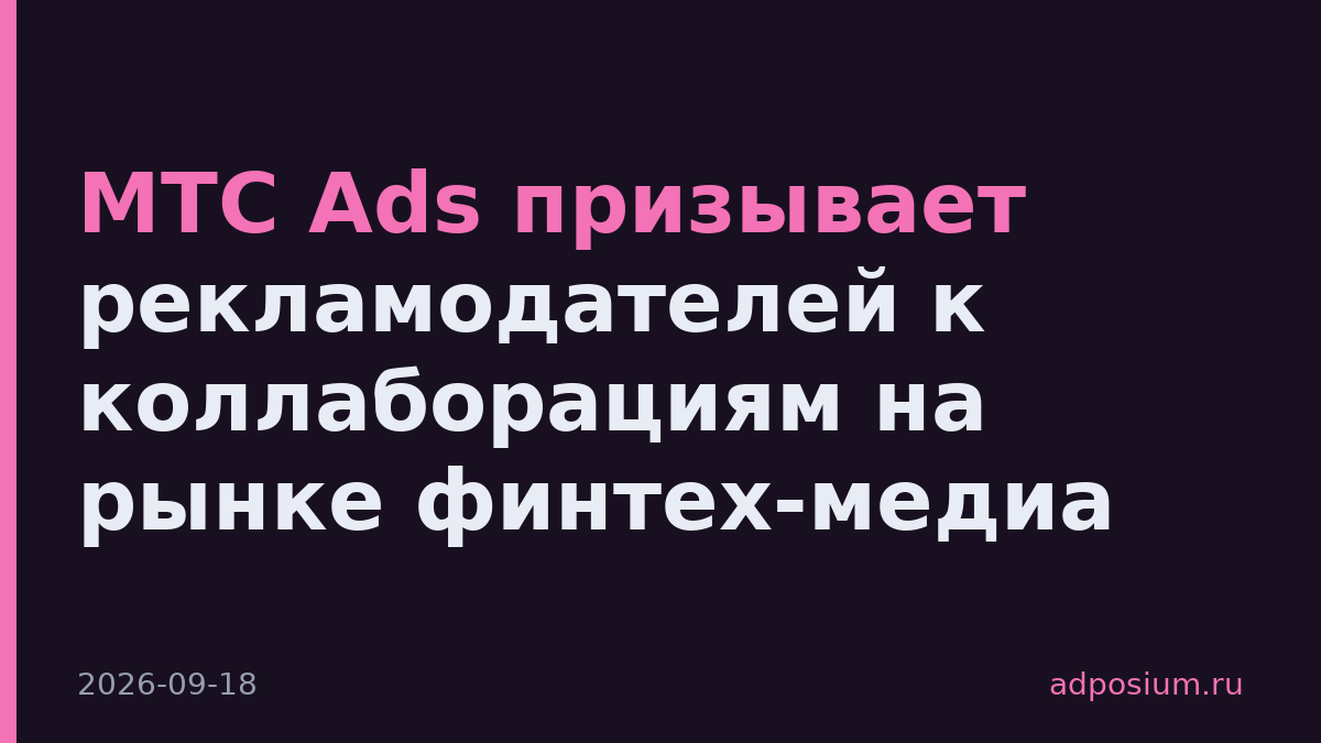 МТС Ads призывает рекламодателей к коллаборациям на рынке финтех-медиа