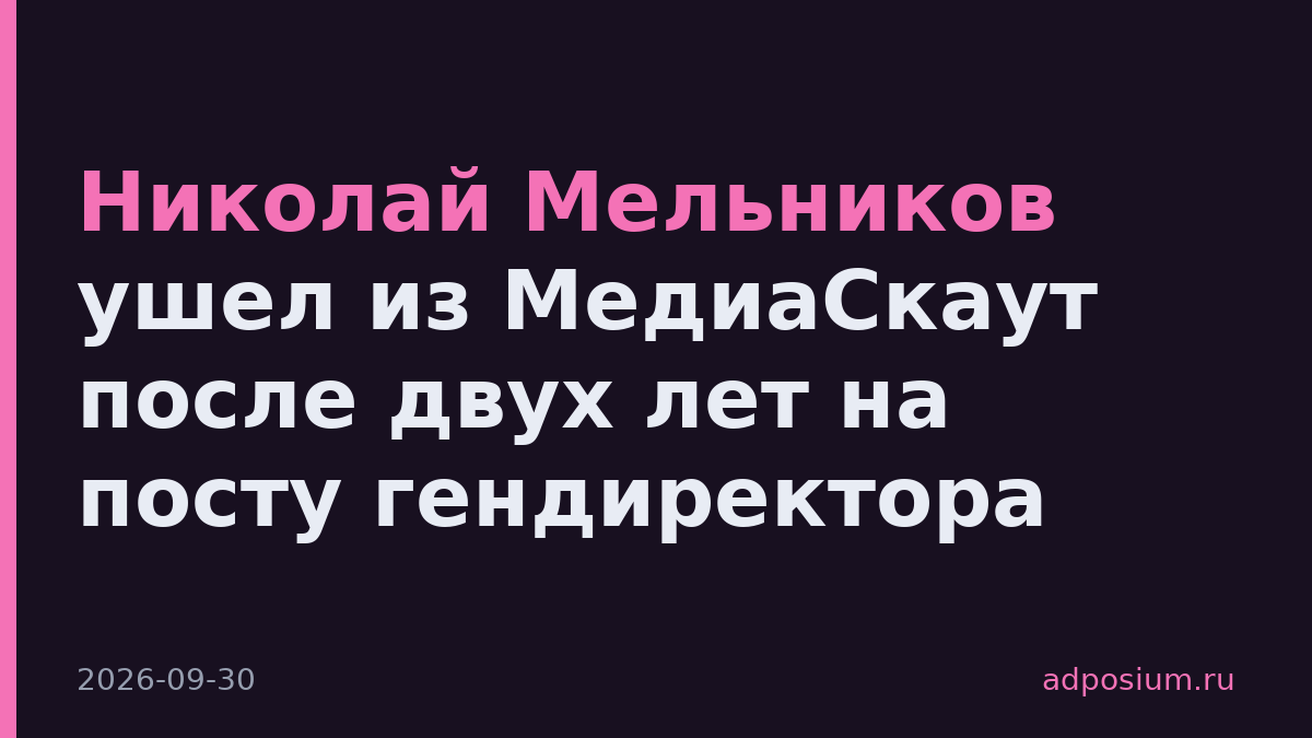 Николай Мельников ушел из МедиаСкаут после двух лет на посту гендиректора