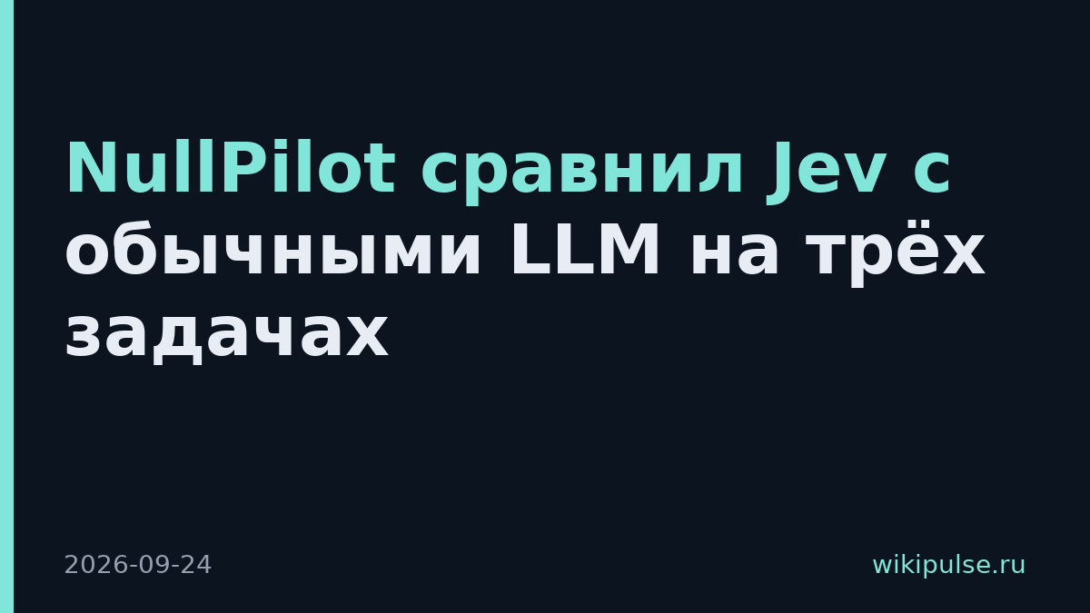 NullPilot сравнил Jev с обычными LLM на трёх задачах