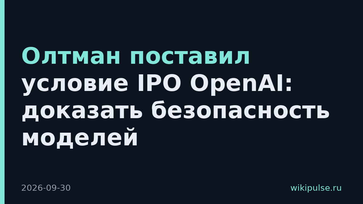 Олтман поставил условие IPO OpenAI: доказать безопасность моделей