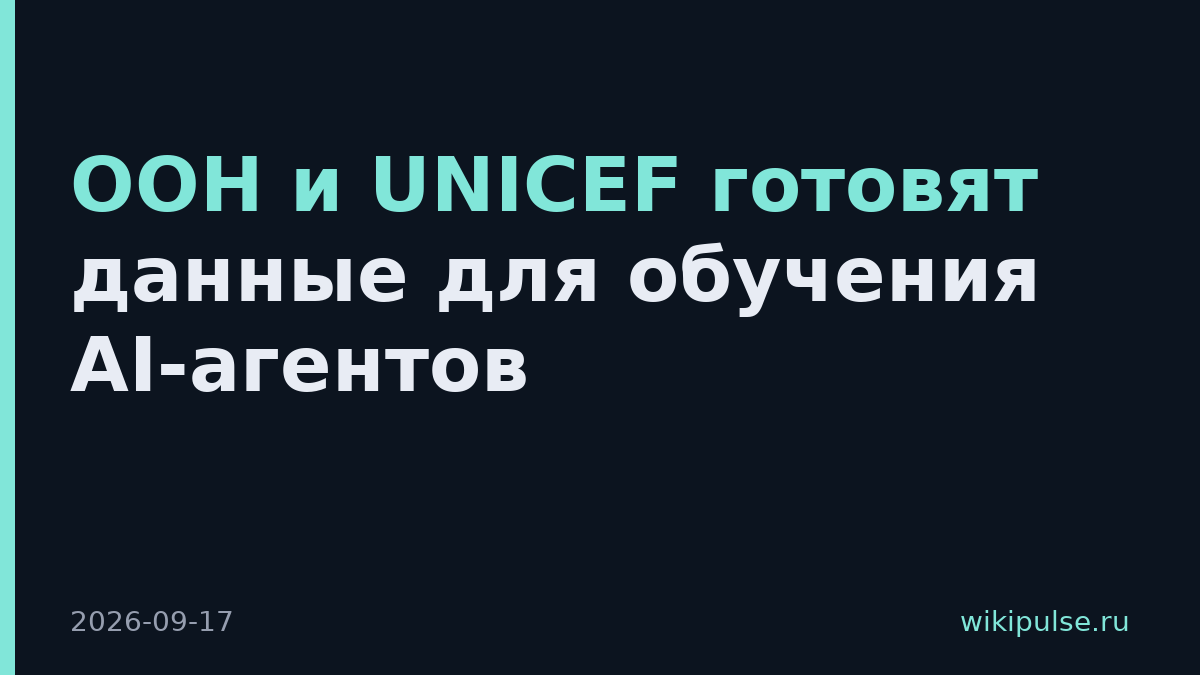 ООН и UNICEF готовят данные для обучения AI-агентов