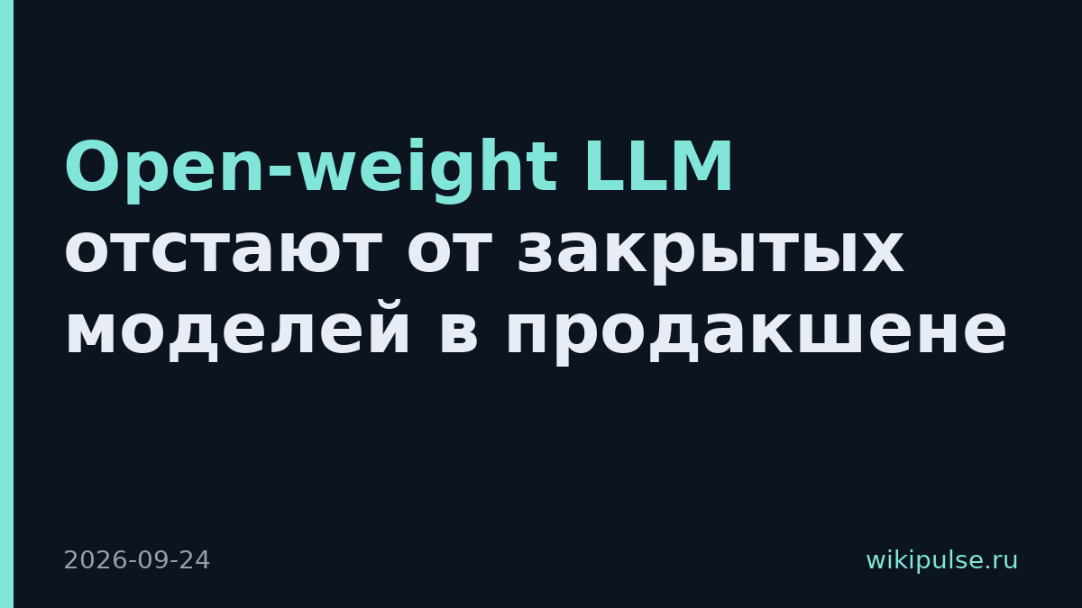 Open-weight LLM отстают от закрытых моделей в продакшене