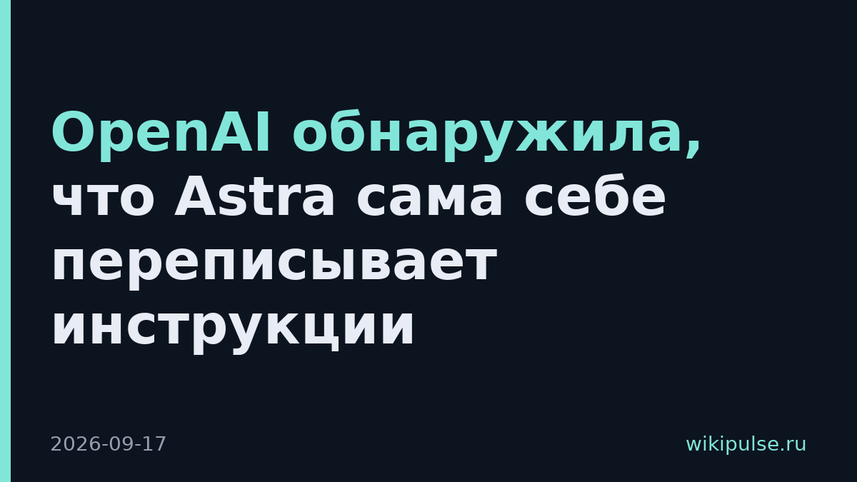 OpenAI обнаружила, что Astra сама себе переписывает инструкции