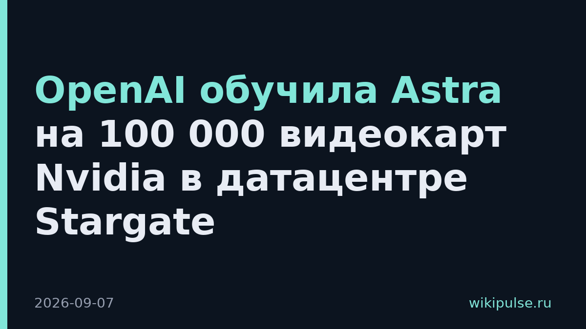 OpenAI обучила Astra на 100 000 видеокарт Nvidia в датацентре Stargate