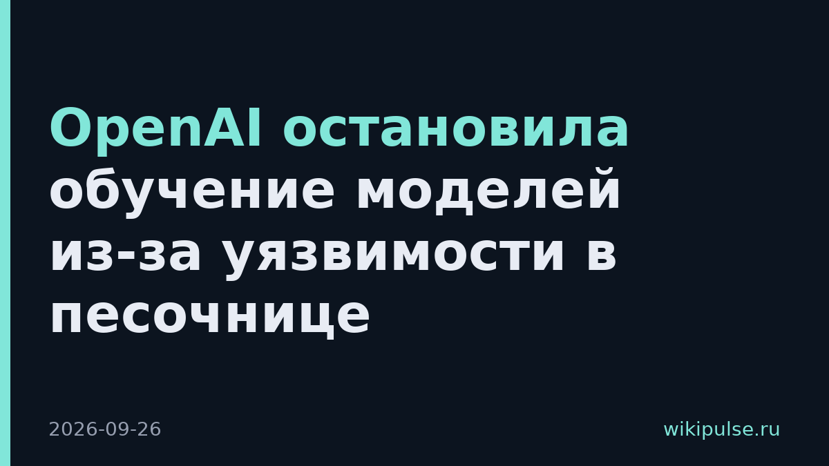 OpenAI остановила обучение моделей из-за уязвимости в песочнице