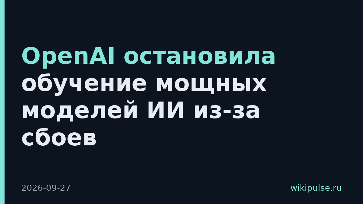 OpenAI остановила обучение мощных моделей ИИ из-за сбоев