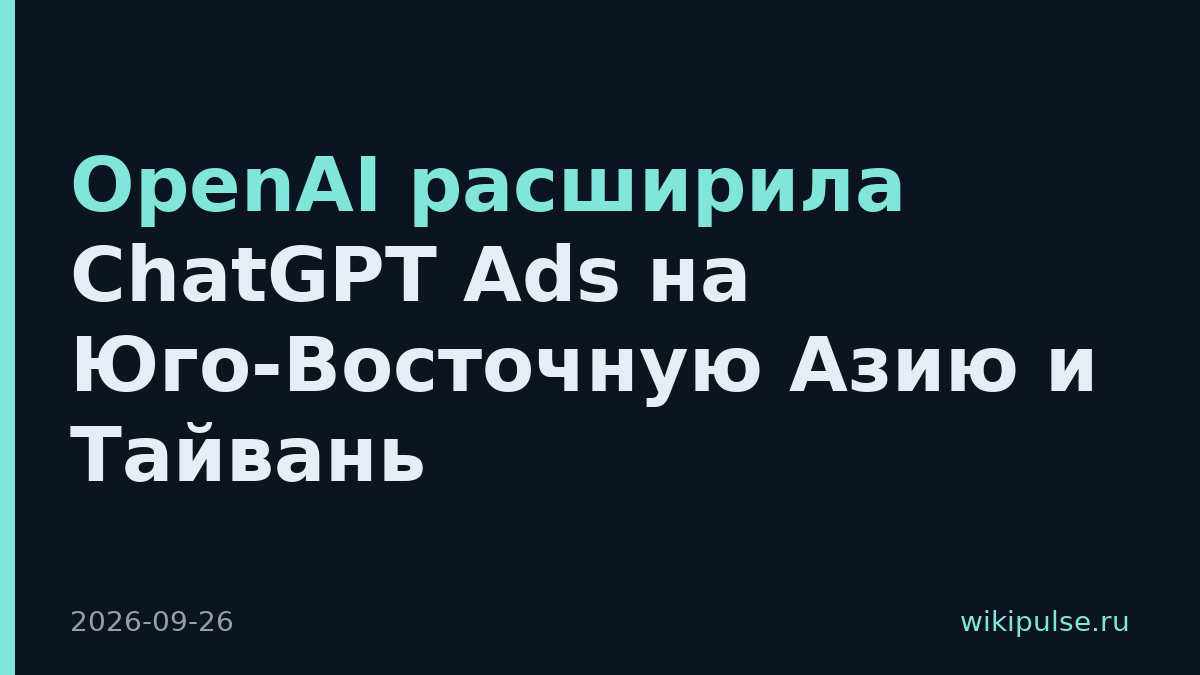 OpenAI расширила ChatGPT Ads на Юго-Восточную Азию и Тайвань
