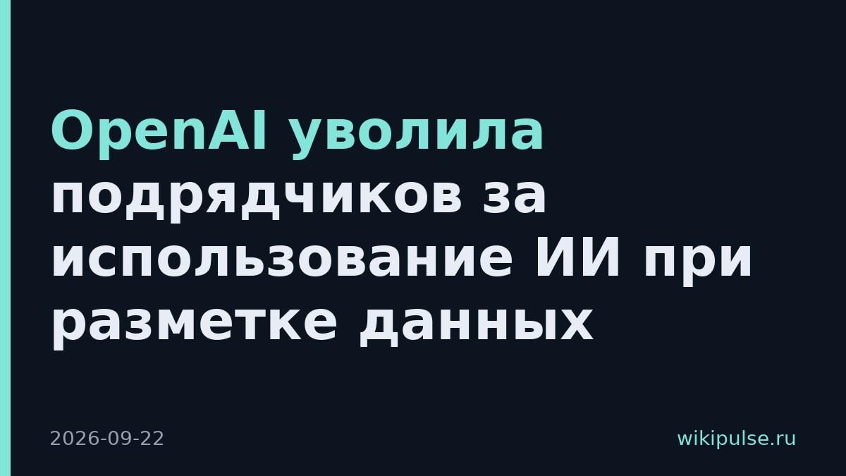 OpenAI уволила подрядчиков за использование ИИ при разметке данных