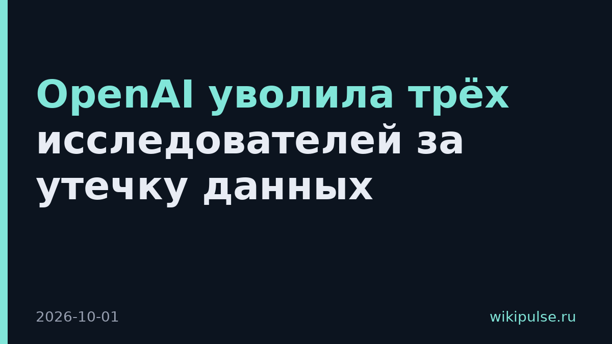 OpenAI уволила трёх исследователей за утечку данных