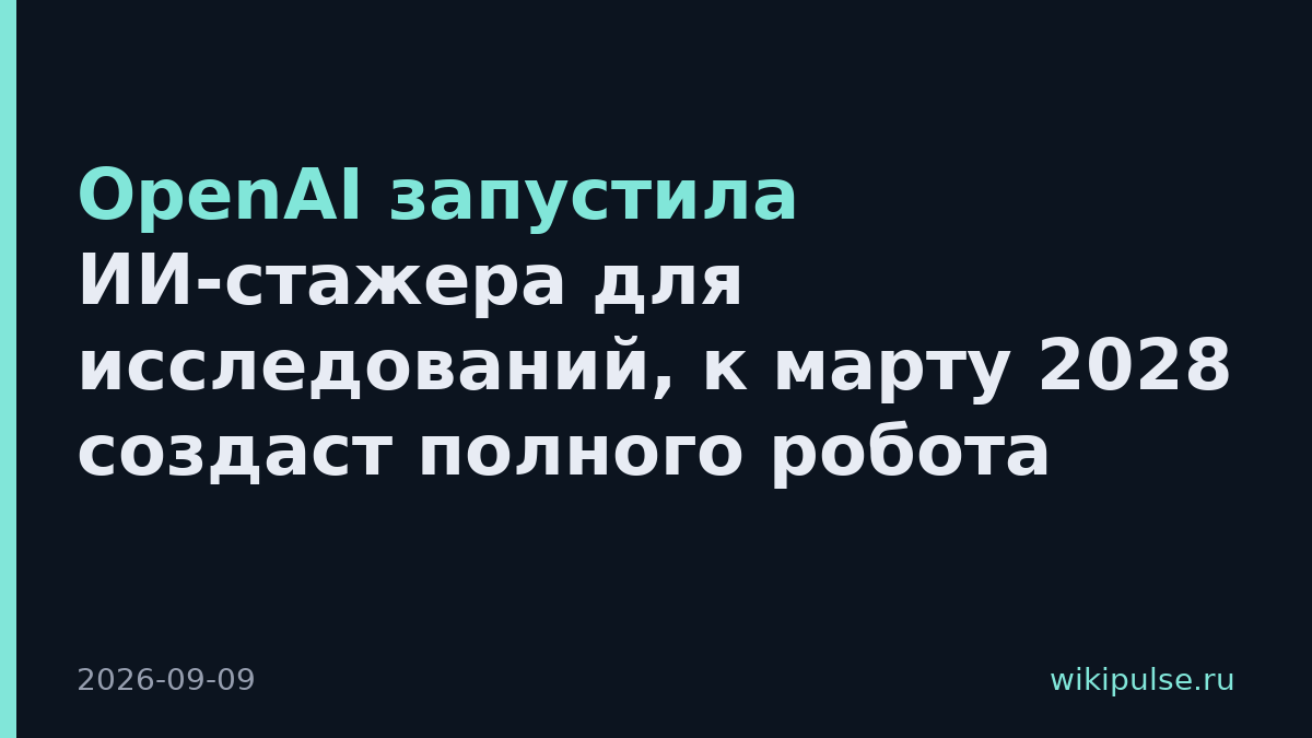 OpenAI запустила ИИ-стажера для исследований, к марту 2028 создаст полного робота