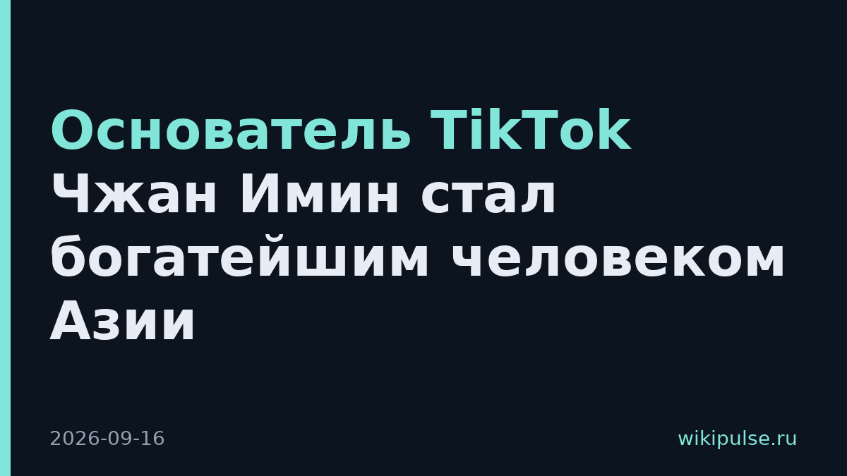 Основатель TikTok Чжан Имин стал богатейшим человеком Азии