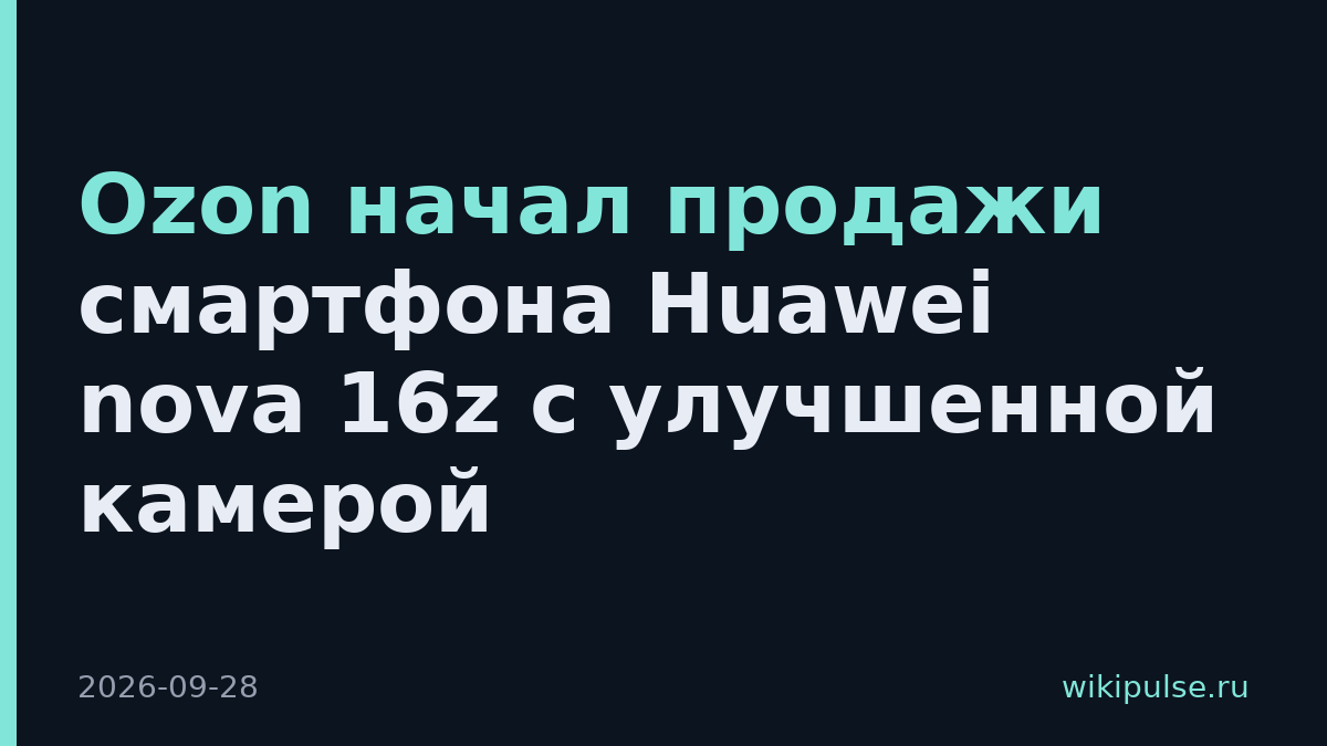 Ozon начал продажи смартфона Huawei nova 16z с улучшенной камерой