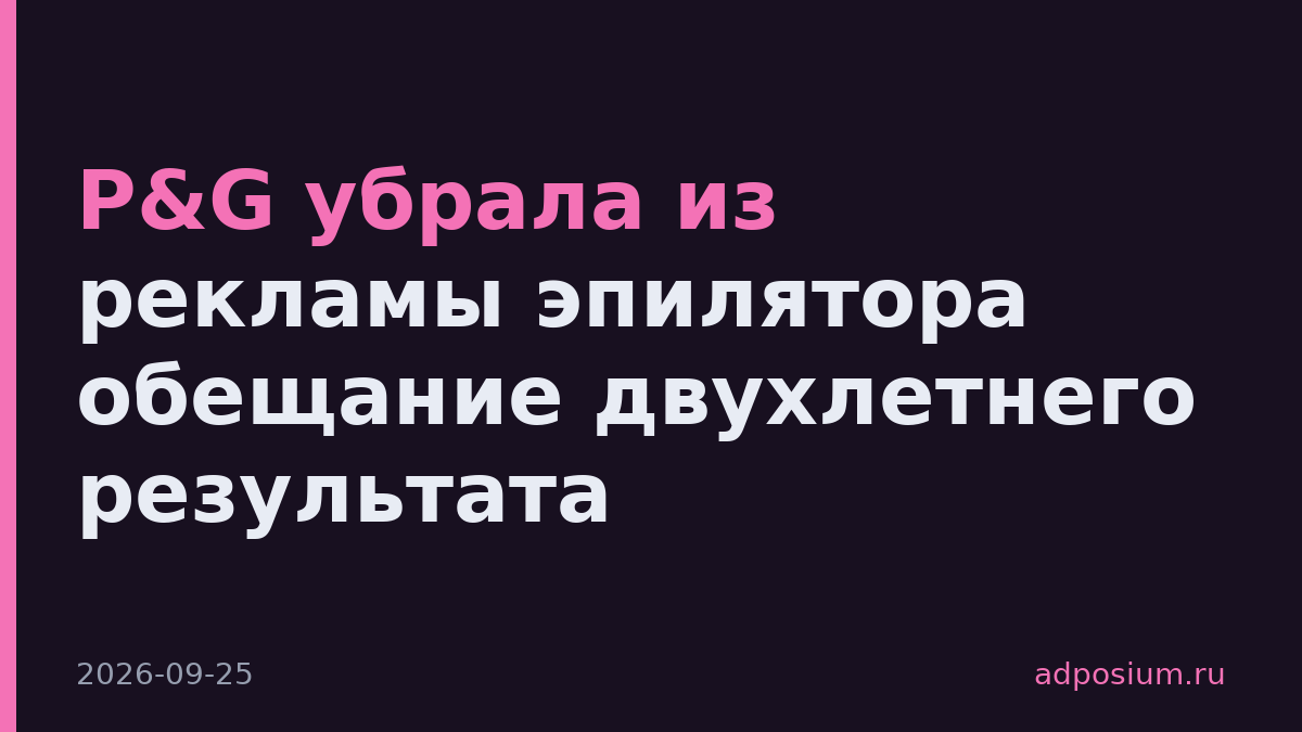 P&G убрала из рекламы эпилятора обещание двухлетнего результата