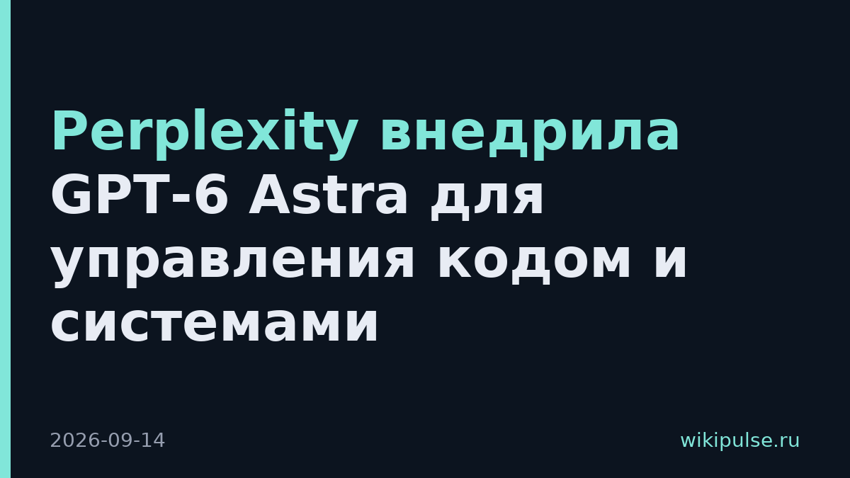 Perplexity внедрила GPT-6 Astra для управления кодом и системами