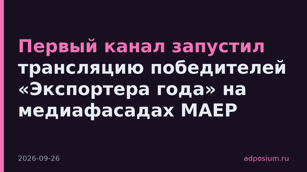 Первый канал запустил трансляцию победителей «Экспортера года» на медиафасадах МАЕР