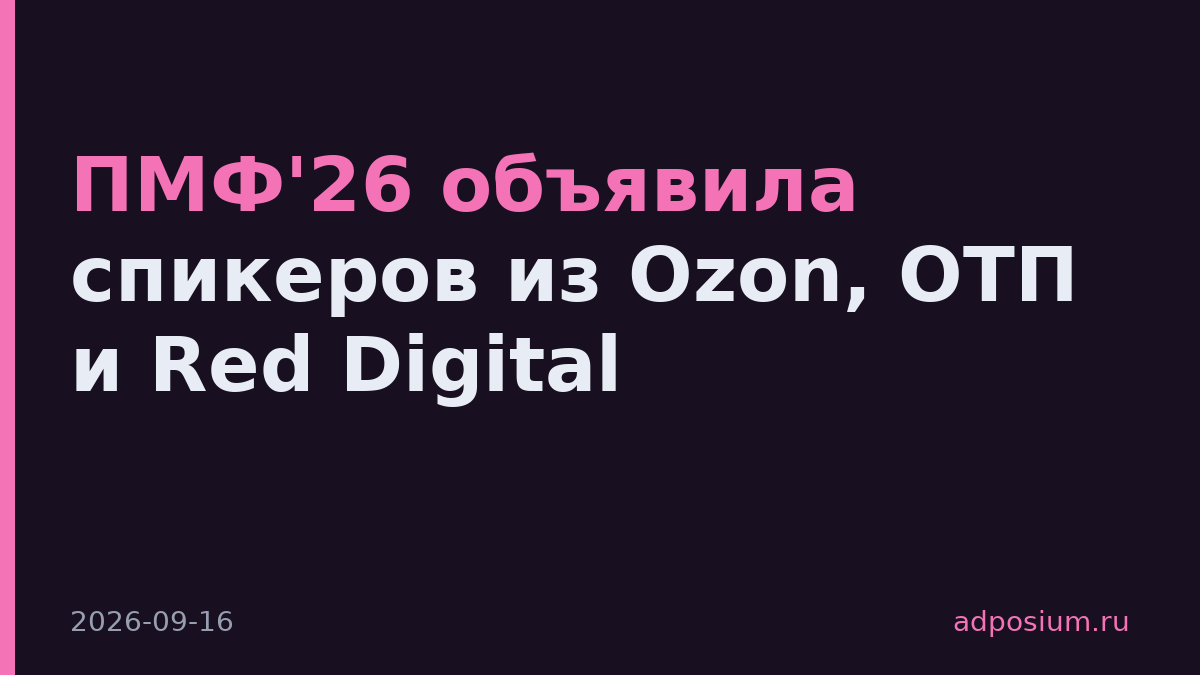 ПМФ'26 объявила спикеров из Ozon, ОТП и Red Digital