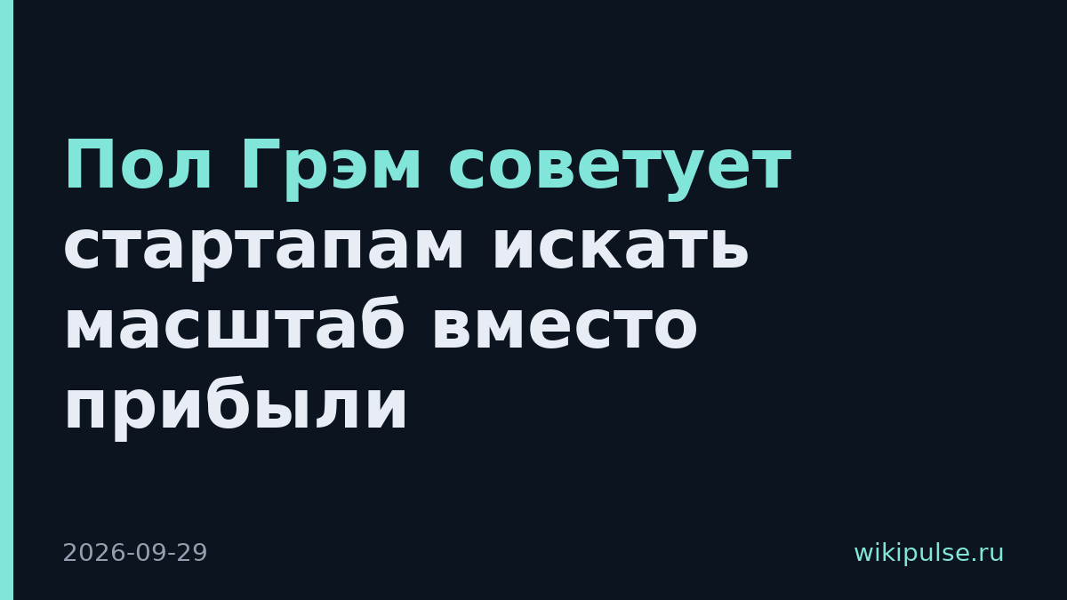 Пол Грэм советует стартапам искать масштаб вместо прибыли