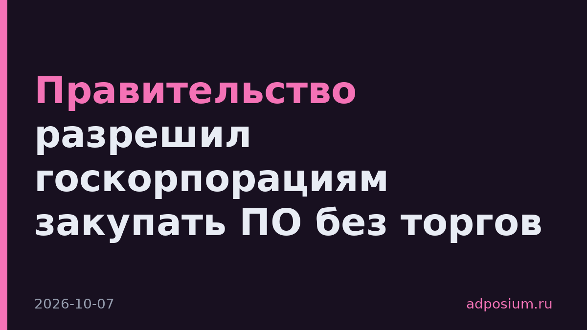 Правительство разрешил госкорпорациям закупать ПО без торгов