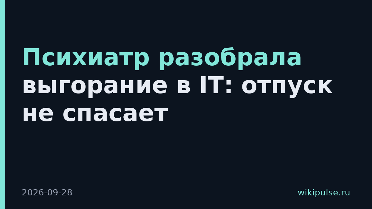 Психиатр разобрала выгорание в IT: отпуск не спасает