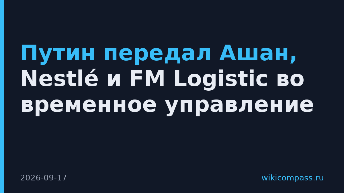 Путин передал Ашан, Nestlé и FM Logistic во временное управление