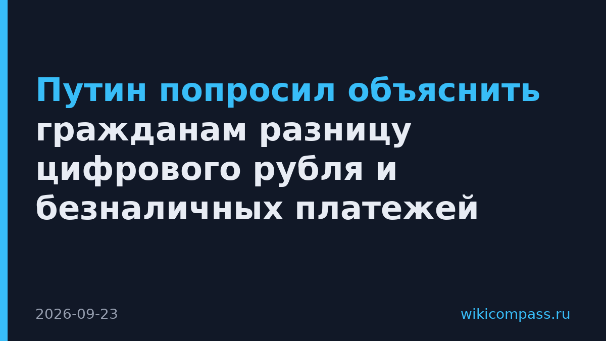 Путин попросил объяснить гражданам разницу цифрового рубля и безналичных платежей