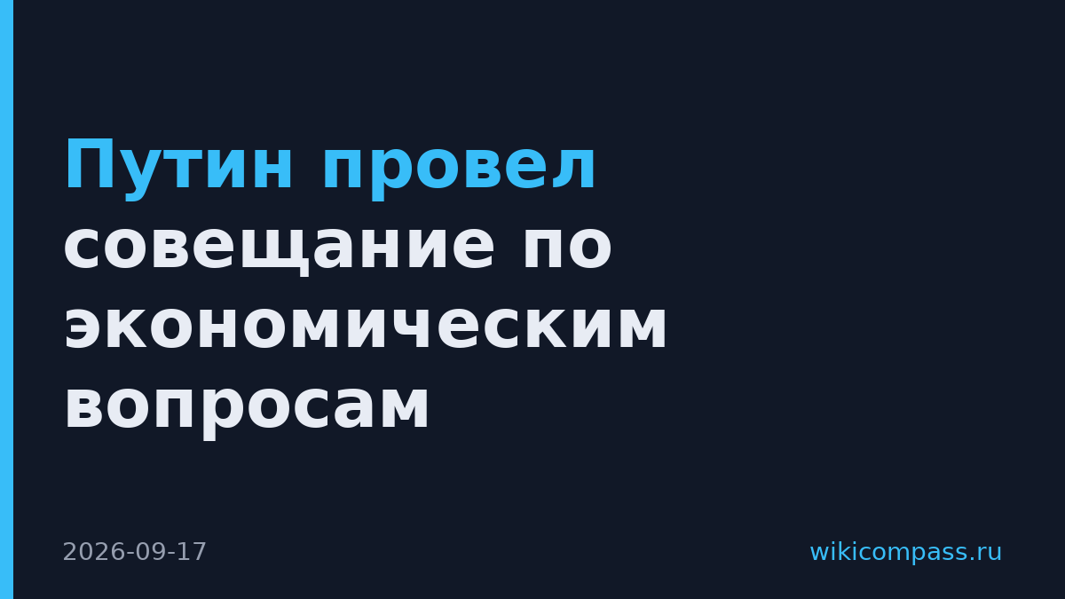 Путин провел совещание по экономическим вопросам