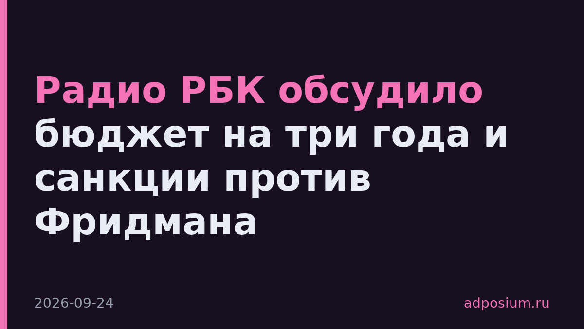 Радио РБК обсудило бюджет на три года и санкции против Фридмана