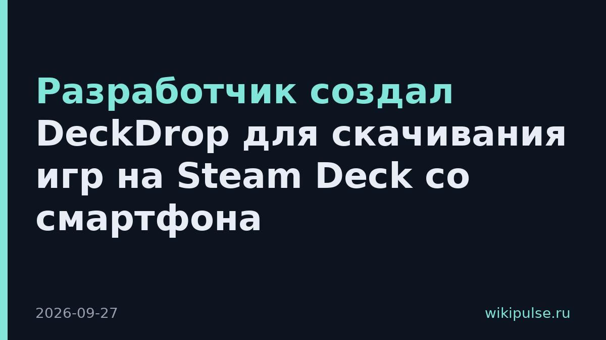 Разработчик создал DeckDrop для скачивания игр на Steam Deck со смартфона