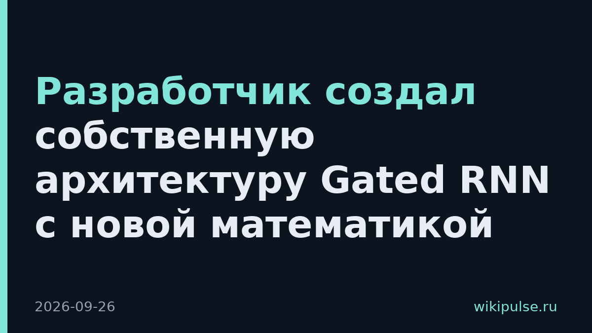 Разработчик создал собственную архитектуру Gated RNN с новой математикой