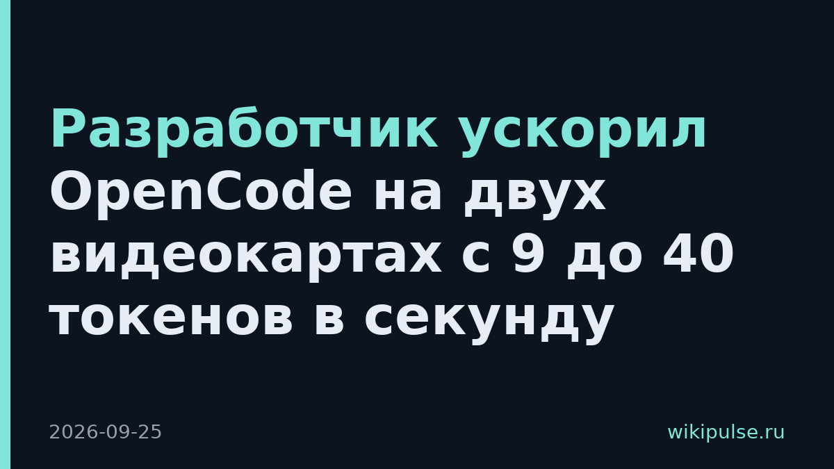 Разработчик ускорил OpenCode на двух видеокартах с 9 до 40 токенов в секунду