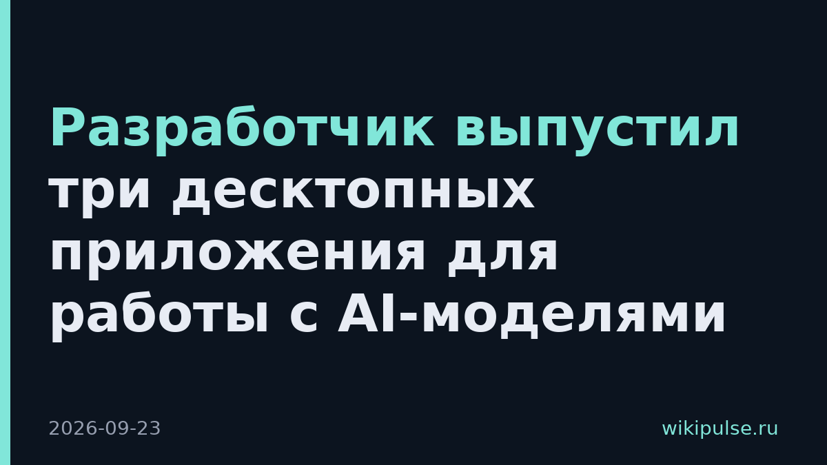Разработчик выпустил три десктопных приложения для работы с AI-моделями