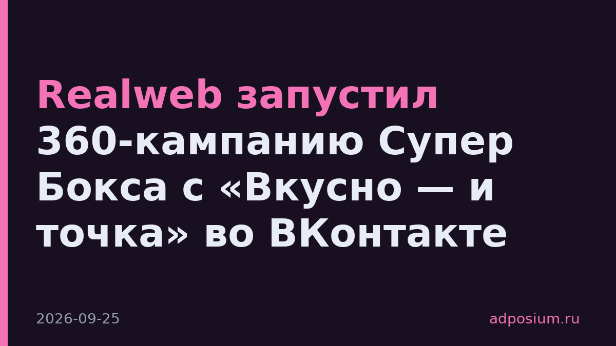 Realweb запустил 360-кампанию Супер Бокса с «Вкусно — и точка» во ВКонтакте