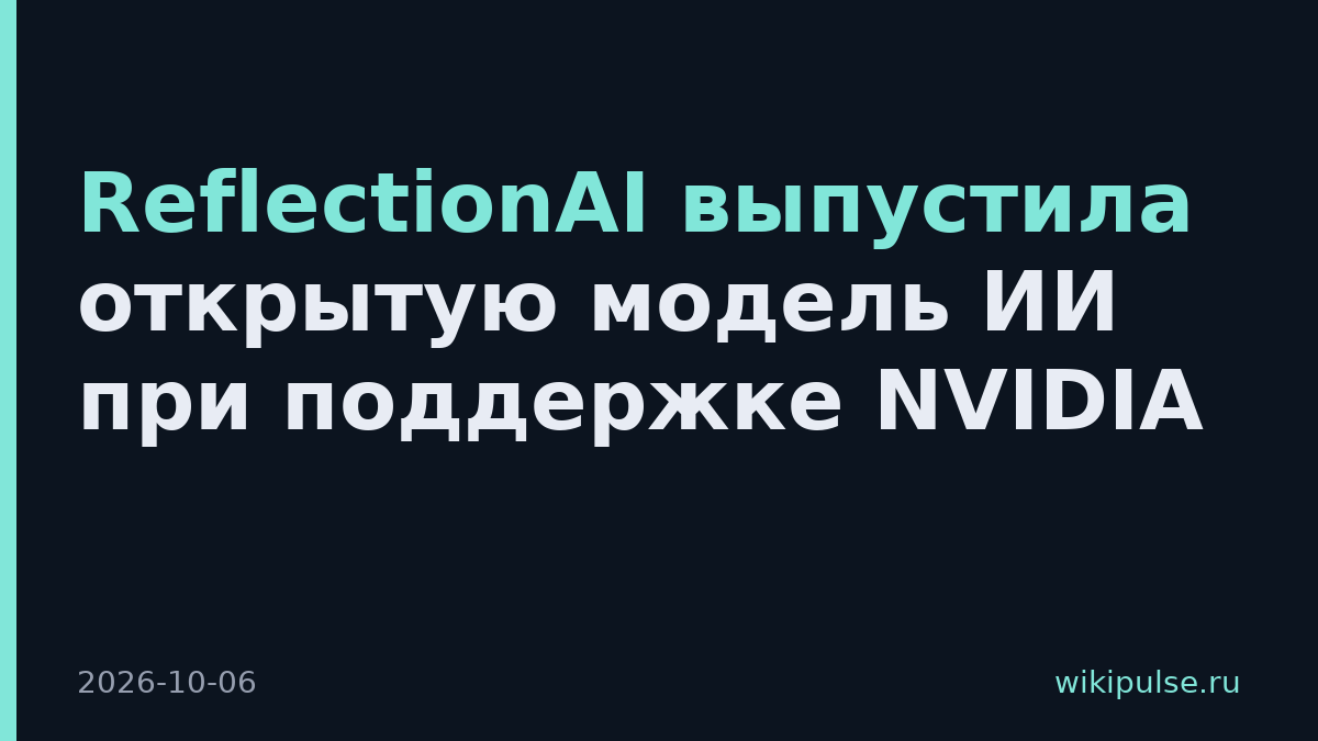 ReflectionAI выпустила открытую модель ИИ при поддержке NVIDIA