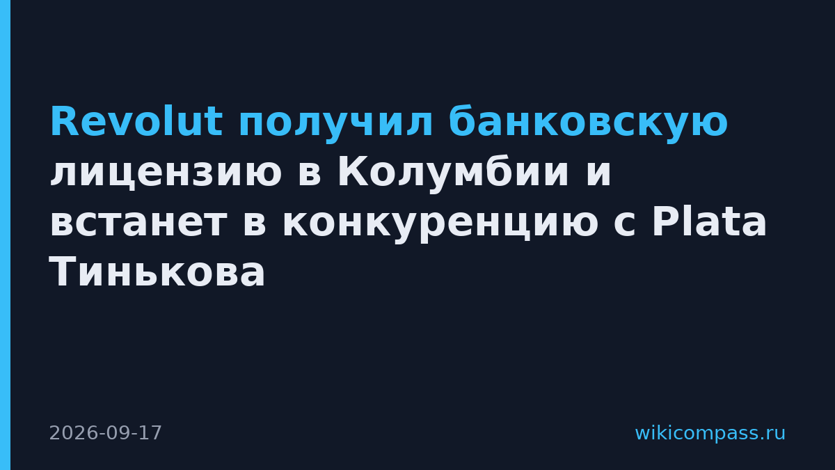 Revolut получил банковскую лицензию в Колумбии и встанет в конкуренцию с Plata Тинькова