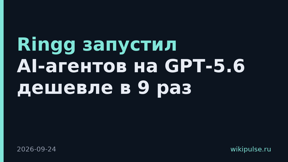 Ringg запустил AI-агентов на GPT-5.6 дешевле в 9 раз