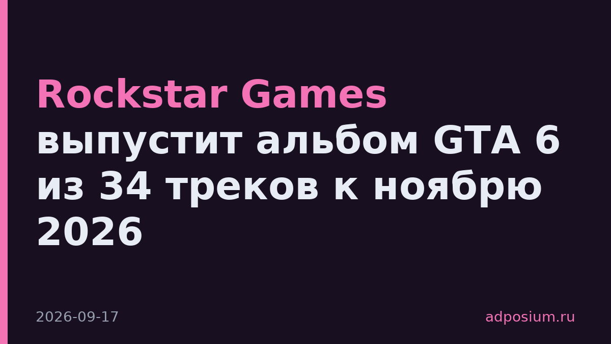 Rockstar Games выпустит альбом GTA 6 из 34 треков к ноябрю 2026