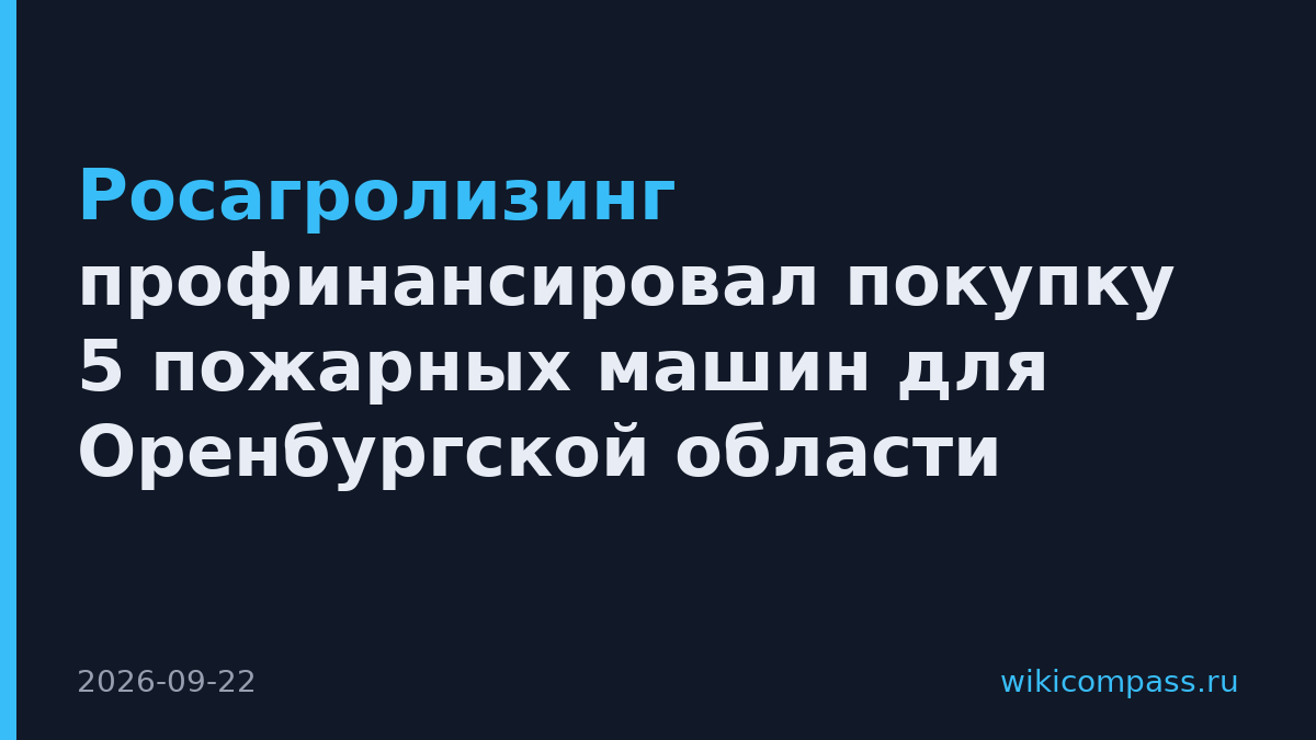 Росагролизинг профинансировал покупку 5 пожарных машин для Оренбургской области