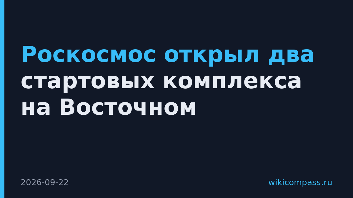 Роскосмос открыл два стартовых комплекса на Восточном