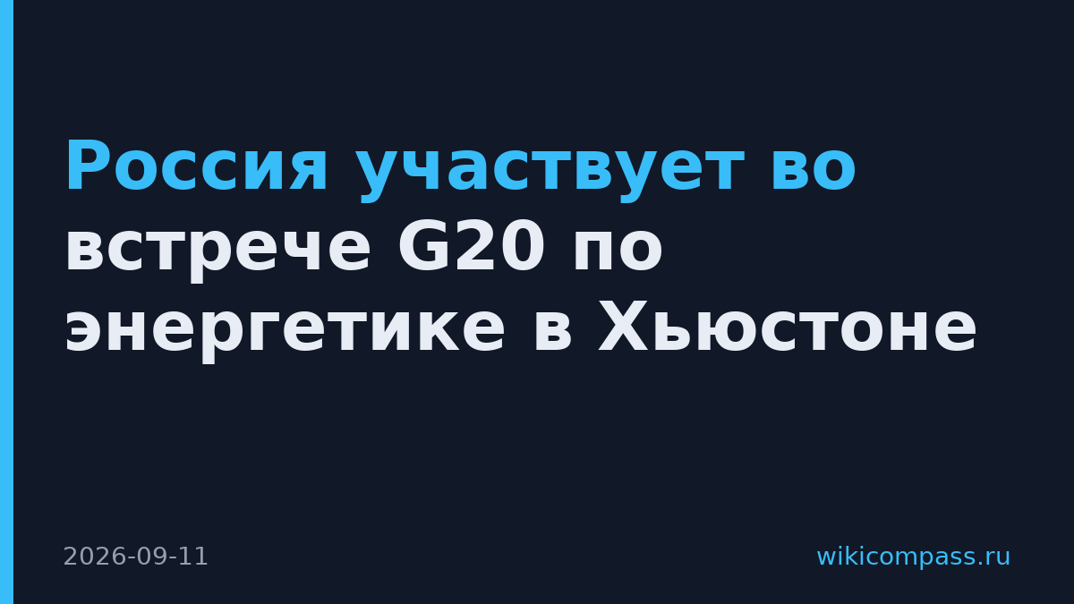Россия участвует во встрече G20 по энергетике в Хьюстоне